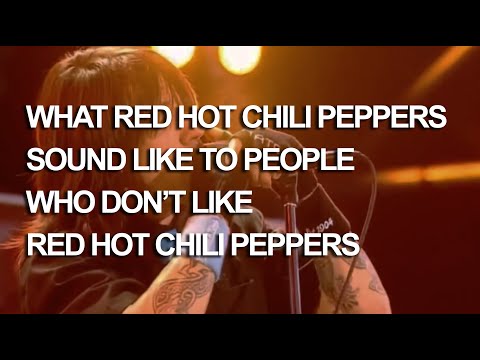 What Red Hot Chili Peppers sound like to people who don't like Red Hot Chili Peppers