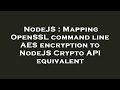 NodeJS Mapping OpenSSL Command Line AES Encryption To NodeJS Crypto API Equivalent