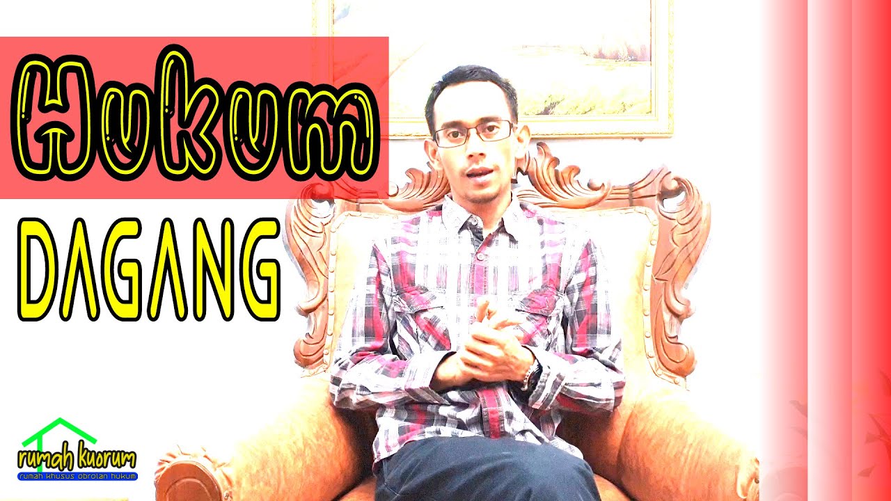 Seri Hukum Perdata: Pengertian Hukum Dagang, Ruang Lingkup dan Sumber Hukumnya