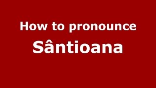 How to pronounce Sântioana