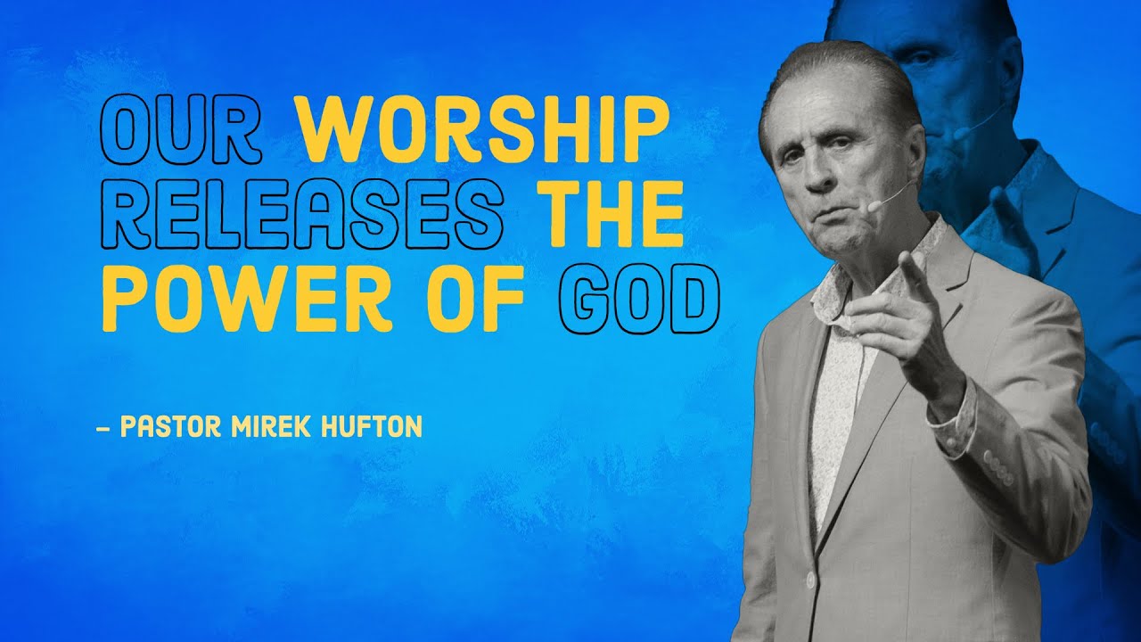 Our Worship Releases The Power Of God | Pastor Mirek Hufton