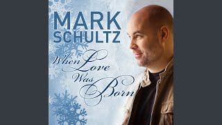 Mark Schultz – When Love Was Born