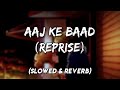 Aaj Ke Baad Reprise (Slowed & Reverb) Song | Aaj Ke Baad Reprise Slowed Reverb #aajkebaadreprise