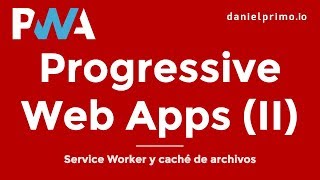 Progressive Web Apps (II) Service Worker y caché