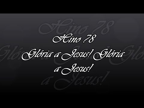 Hino 78 - Glória a Jesus! Glória a Jesus!