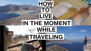 How to Live in the moment while traveling // Week 25