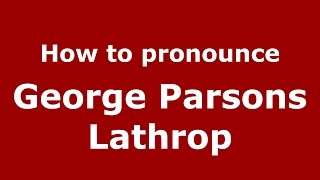 How to pronounce George Parsons Lathrop