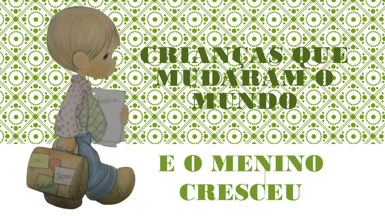 CRIANÇAS QUE MUDARAM O MUNDO - O MENINO CRESCEU