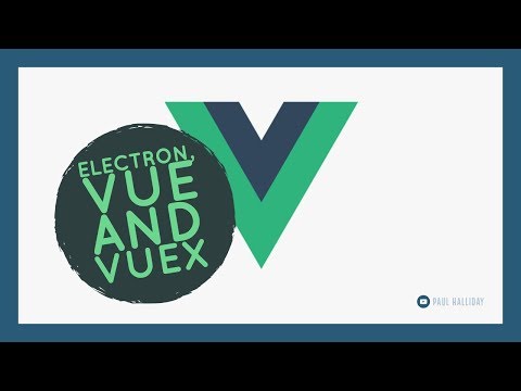 Cross Platform Desktop Applications with Electron Vue and Vuex