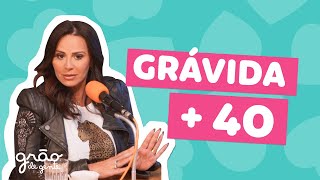 GRAVIDEZ TARDIA COM VIVIANE ARAÚJO | PODCAST GRÃO DE GENTE #01