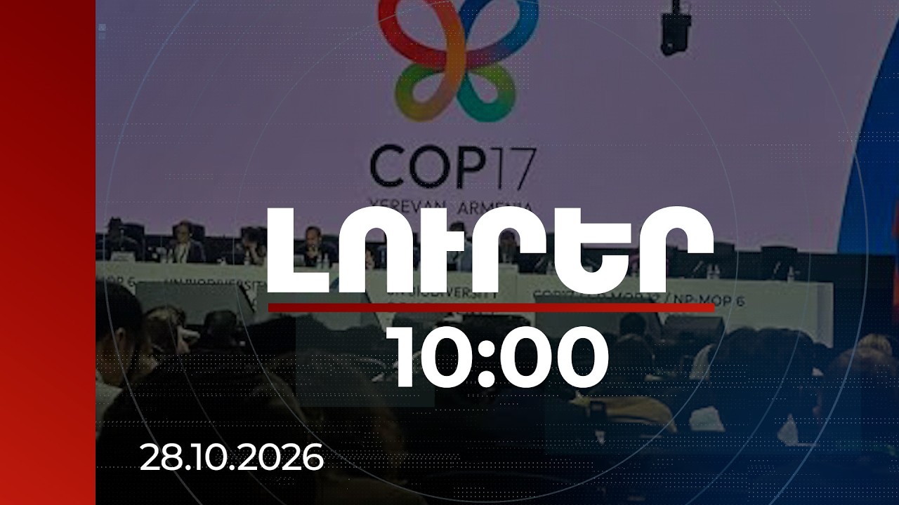 Լուրեր 10:00 | Գործել հանուն բնության. COP 17-ի հիմնական ուղերձը | 28.10.2026