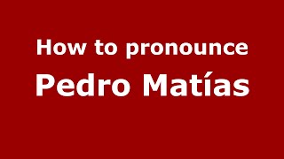 How to pronounce Pedro Matías