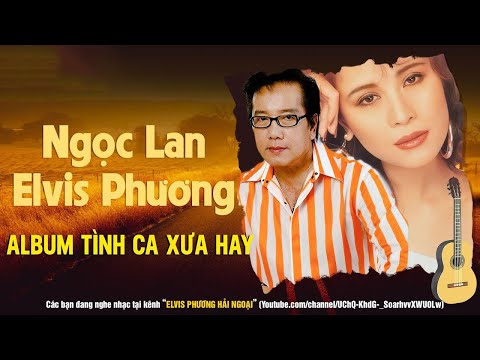 ELVIS PHƯƠNG - NGỌC LAN / TÌNH CA XƯA HAY - LK TÌNH BƠ VƠ, NIỆM KHÚC CUỐI, MƯỜI NĂM TÌNH CŨ