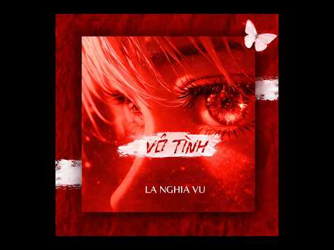 VÔ TÌNH - LA NGHĨA VŨ