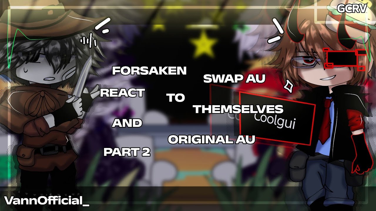 ·FORSAKEN SWAP AU react to ORIGINAL AU||PUT IT ON 2× SPEED||GCRV||Gacha||PART 2·