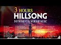 3 Hours Anointed Instrumental Hillsong Worship Music🙌Inspiring Instrumental Christian Music 2020