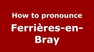 How to pronounce Ferrières-En-Bray