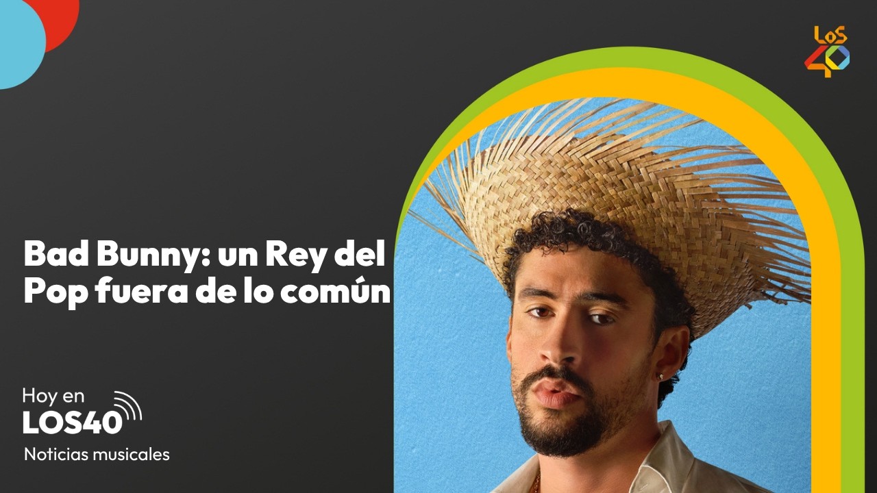 Bad Bunny: radiografía de un Rey del Pop fuera de lo común - Noticias del 17 de mayo | LOS40
