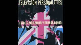 Television Personalities - I Was A Mod Before You Was A Mod