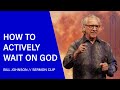 What It Really Means to Wait on God  - Bill Johnson (Sermon Clip) | Bethel Church