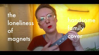 The Loneliness of Magnets - The Handsome Family cover