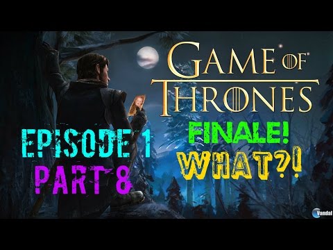 Game of Thrones - Ep 1 Pt 8 - FINALE - WHAT?!