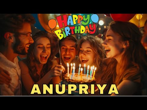 Happy Birthday Anupriya, Birthday Wishes, Birthday Song, Today, hbd