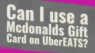 Can I use a Mcdonalds Gift Card on UberEATS?