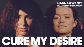 Hannah Wants ft Clementine Douglas - Cure My Desire video