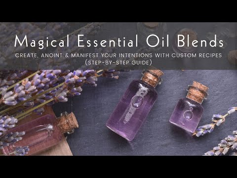 Magical Essential Oil Blends: Create, Anoint & Manifest Your Intentions with Custom Recipes