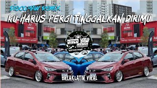 Download lagu Ku Harus Pergi tinggalkan dirimu ( disco yaw remix ) breaklatin viral mp3