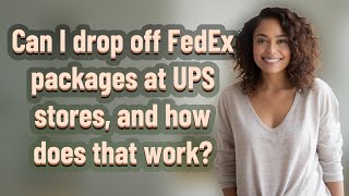 Can I drop off FedEx packages at UPS stores, and how does that work