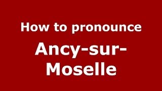 How to pronounce Ancy-Sur-Moselle