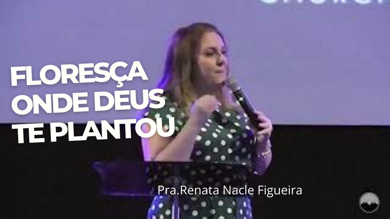 Floresça onde DEUS te plantou - Pra. Renata Nacle Figueira 🔥🕊️🌷🌱