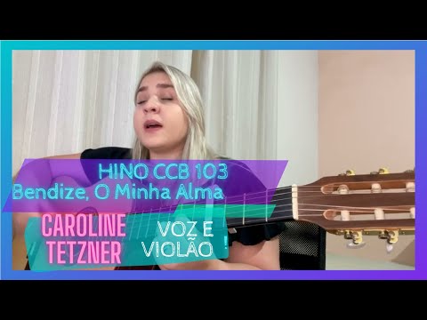 | HINO CCB 103| Bendize O Minha Alma-CAROLINE TETZNER ( Voz e Violão )