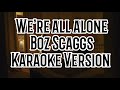 We Re All Alone Boz Scaggs Karaoke Version