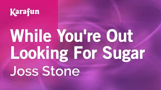 Karaoke While You're Out Looking For Sugar - Joss Stone *