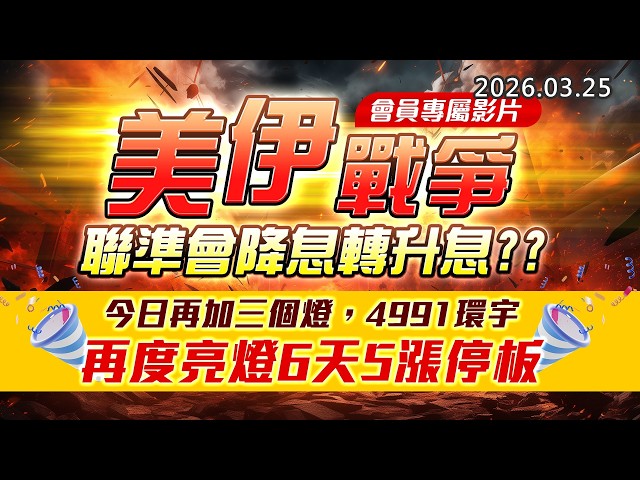20260325《股市最錢線》#高閔漳” 會員專屬影片，美伊戰爭，聯準會降息轉升息？？”” 今日再加三個燈，4991環宇，再度亮燈6天5漲停板”