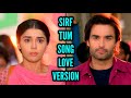 Sirf Tum Song (Love Version) Ep 15