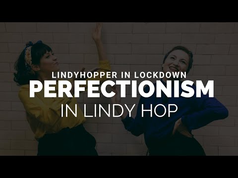 Lindy Hopper in Lockdown - Perfectionism and Lindy Hop