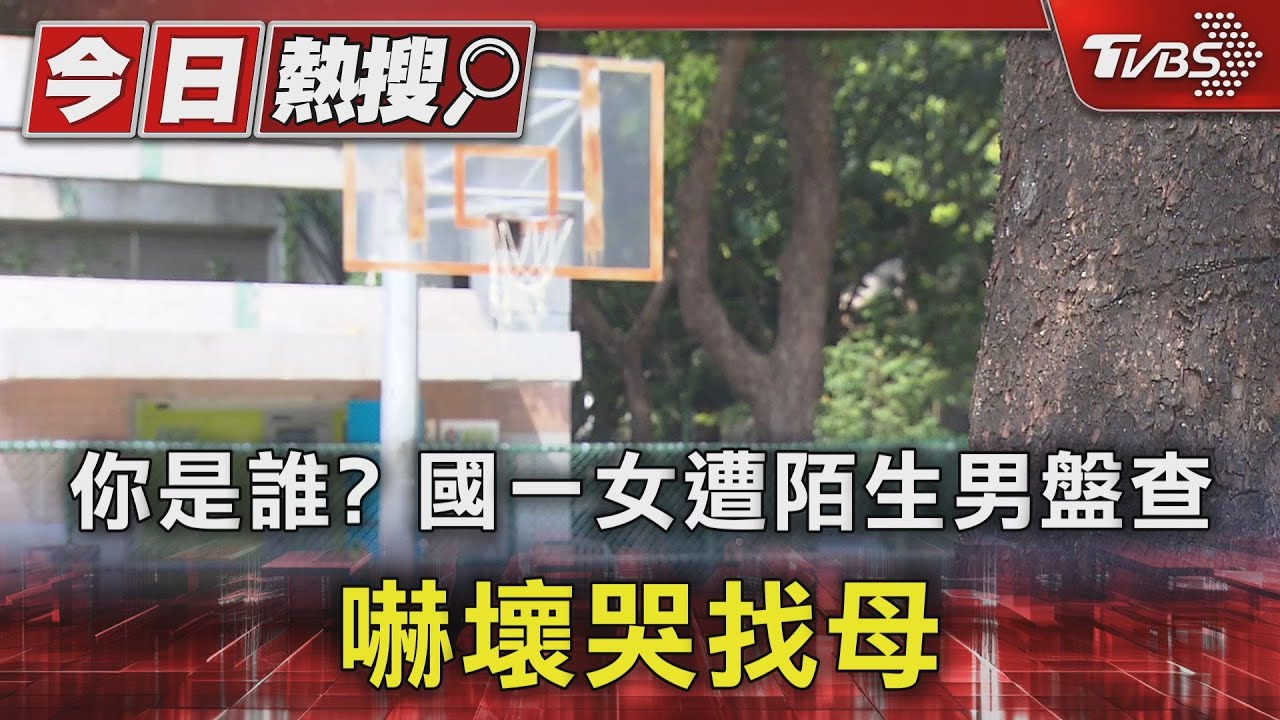 你是誰？國一女遭陌生男盤查　嚇壞哭找母