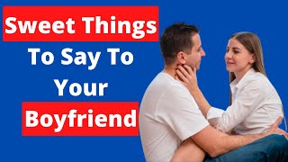 Sweet Things to Say to Your Boyfriend  | Sweet words for him