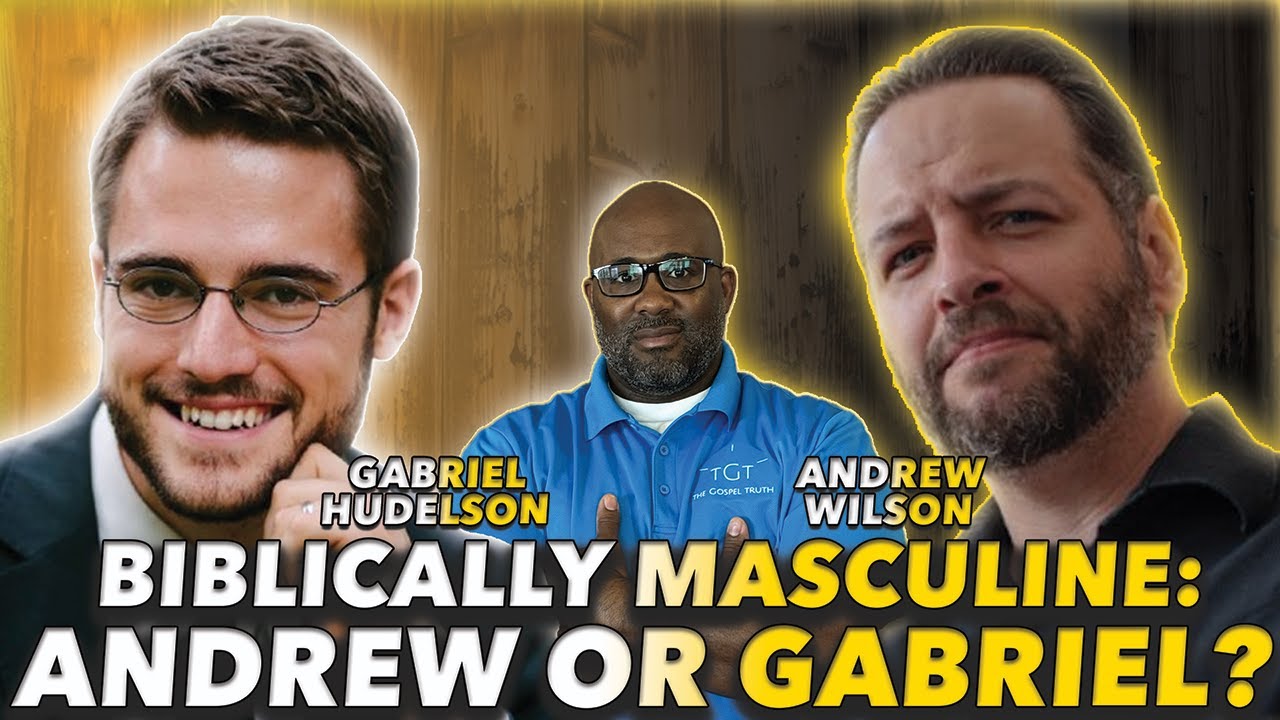 Gabriel Hudelson Vs Andrew Wilson: Andrew Wilson Isn't Biblically Masculine & Gabriel Hudelson Is?
