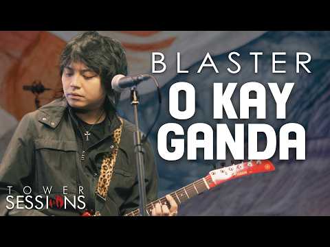 BLASTER - O Kay Ganda | Tower Sessions