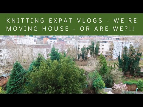 Knitting Expat Vlogs - We're Moving House - Or Are We?!?