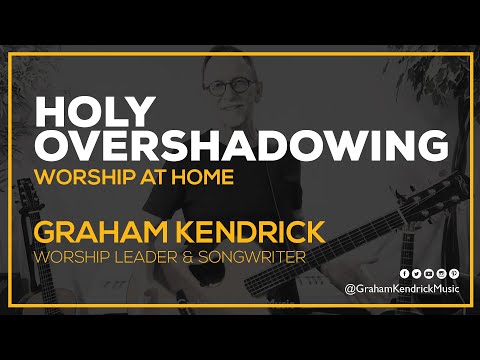 Holy Overshadowing - Worship at Home - Graham Kendrick