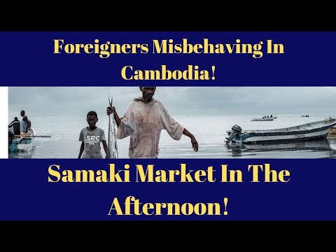 Foreigners Misbehaving In Cambodia! Samaki Market In The Afternoon!