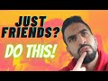 She Wants To Be JUST FRIENDS DO THIS NOW