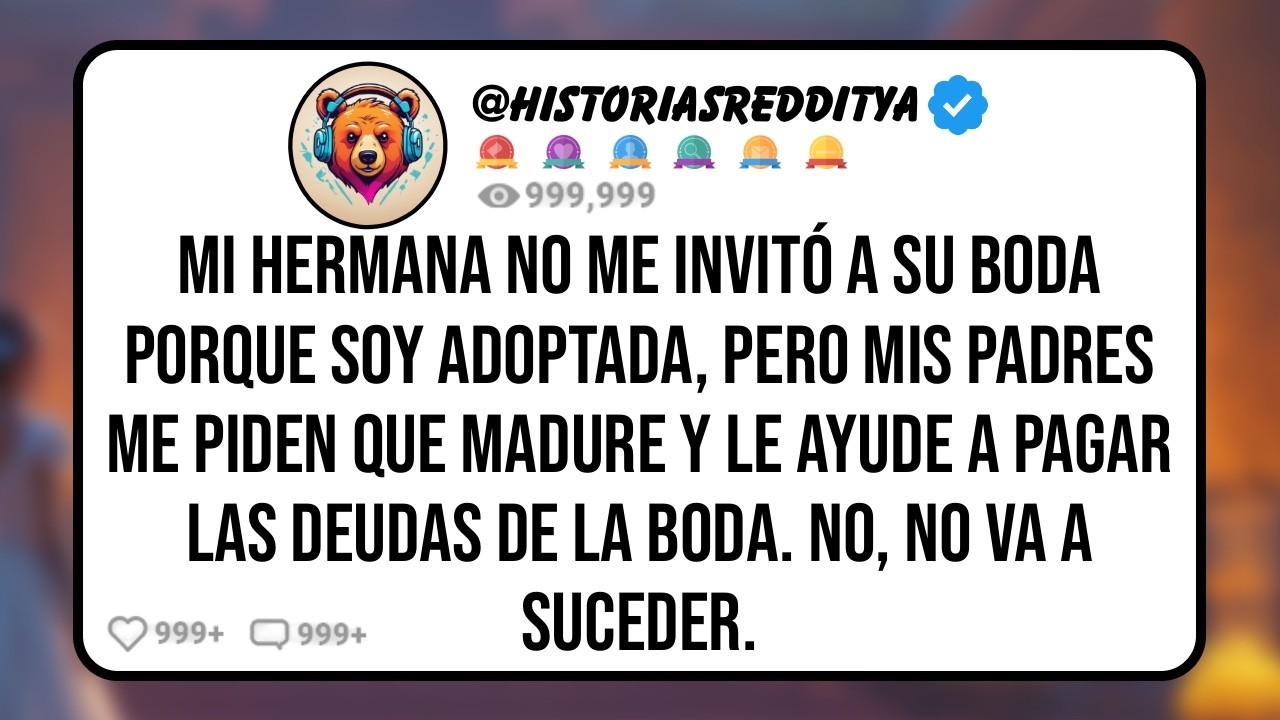 Mi HERMANA no me Invitó a su Boda Porque Soy Adoptada, Pero mis PADRES me Piden que Madure y le ...