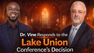 Dr. Conrad Vine Reacts to the Lake Union Conference Leadership Decision.